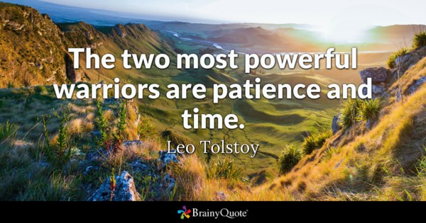 The two most powerful warriors are patience and time. – Leo Tolstoy