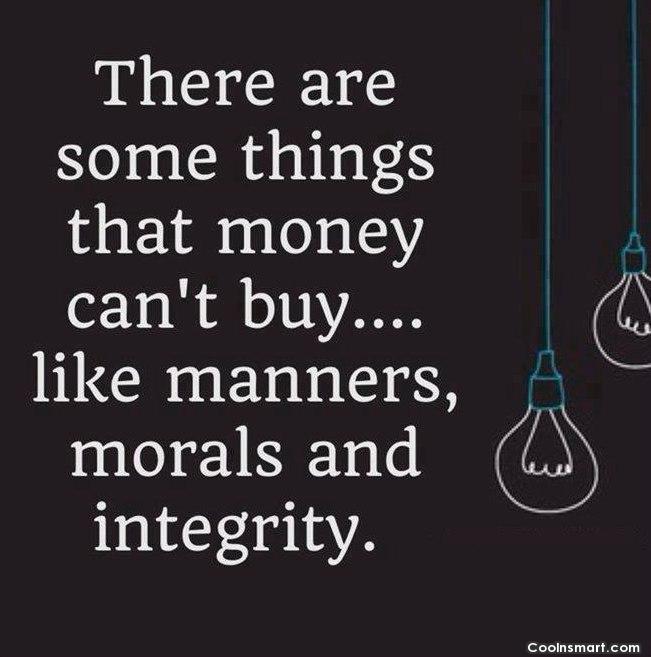 There are some things that money can’t buy like manners, morals and integrity