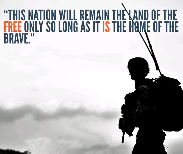 This nation will remain the land of the free only so long as it is the home of the brave
