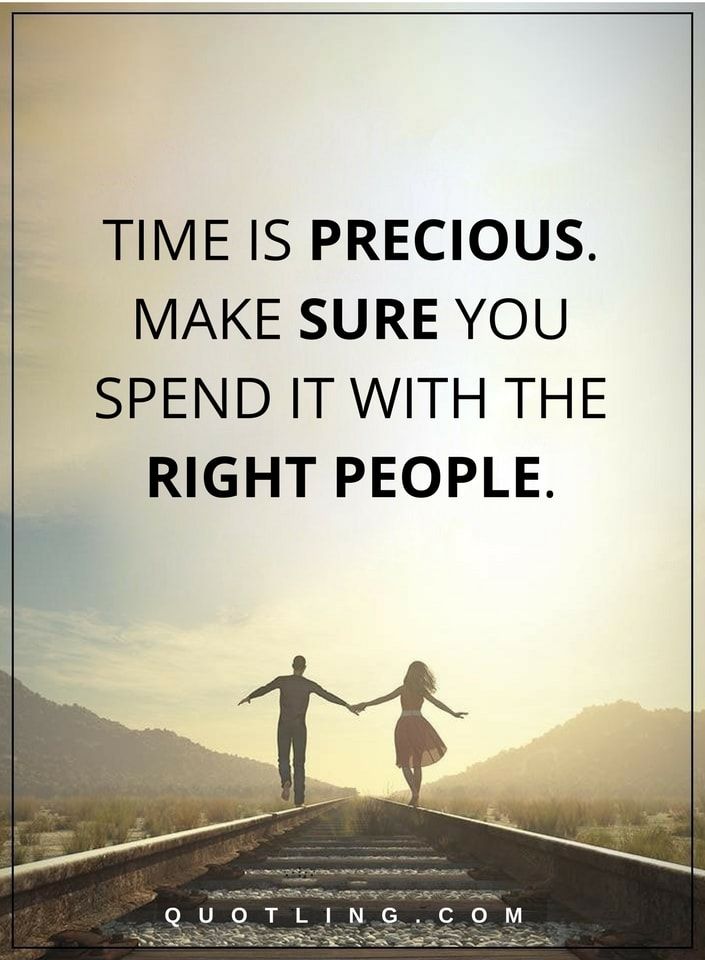 Time is precious. Make sure you spend it with the right people.