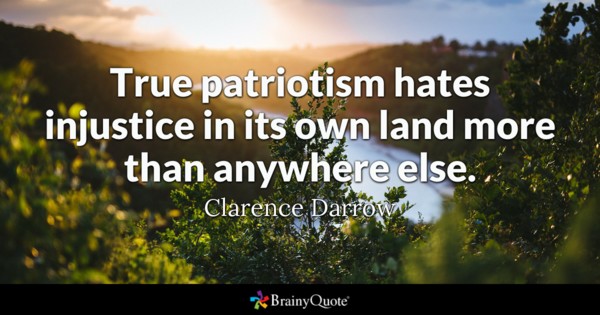 True patriotism hates injustice in its own land more than anywhere else – Clarence Darrow