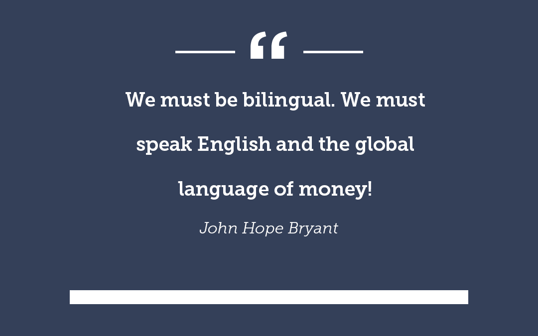 We must speak English and the global language of money. john hope bryant