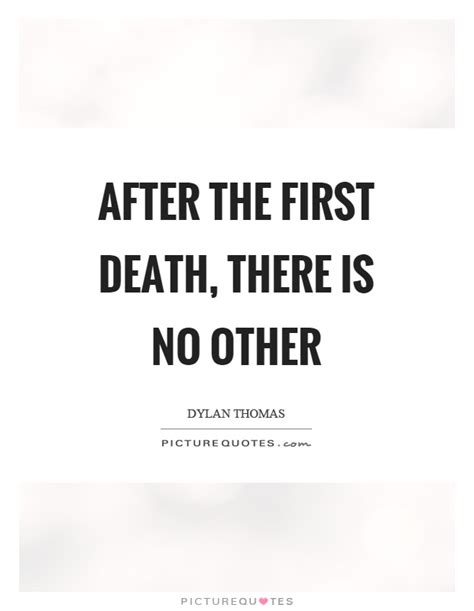 after the first death, there is no other. dylan thomas