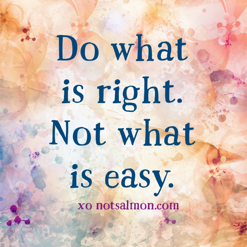 do what is right. not what is easy