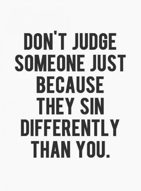 dont judge someone just because they sin differently than you