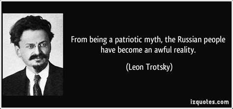 from being a patriotic myth, the russian people have become an awful reality. leon trotsky
