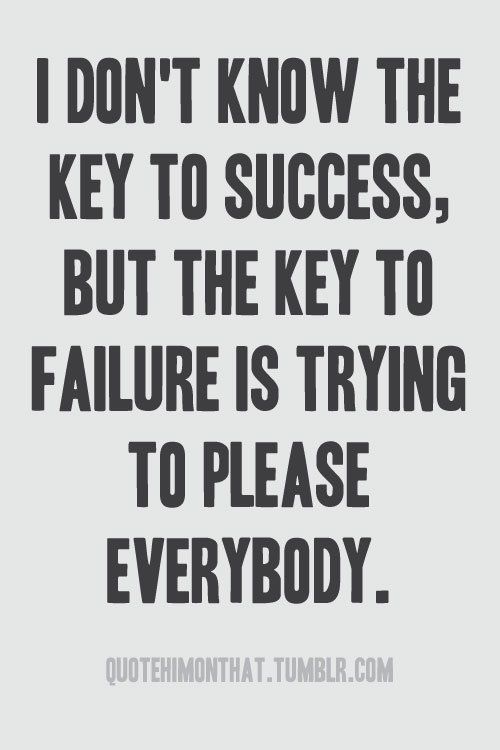 i don’t know the key to success, but the key to failure is trying to please everybody.