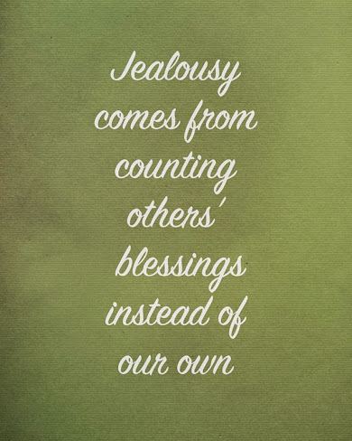 jealousy comes from counting others blessings instead of our own
