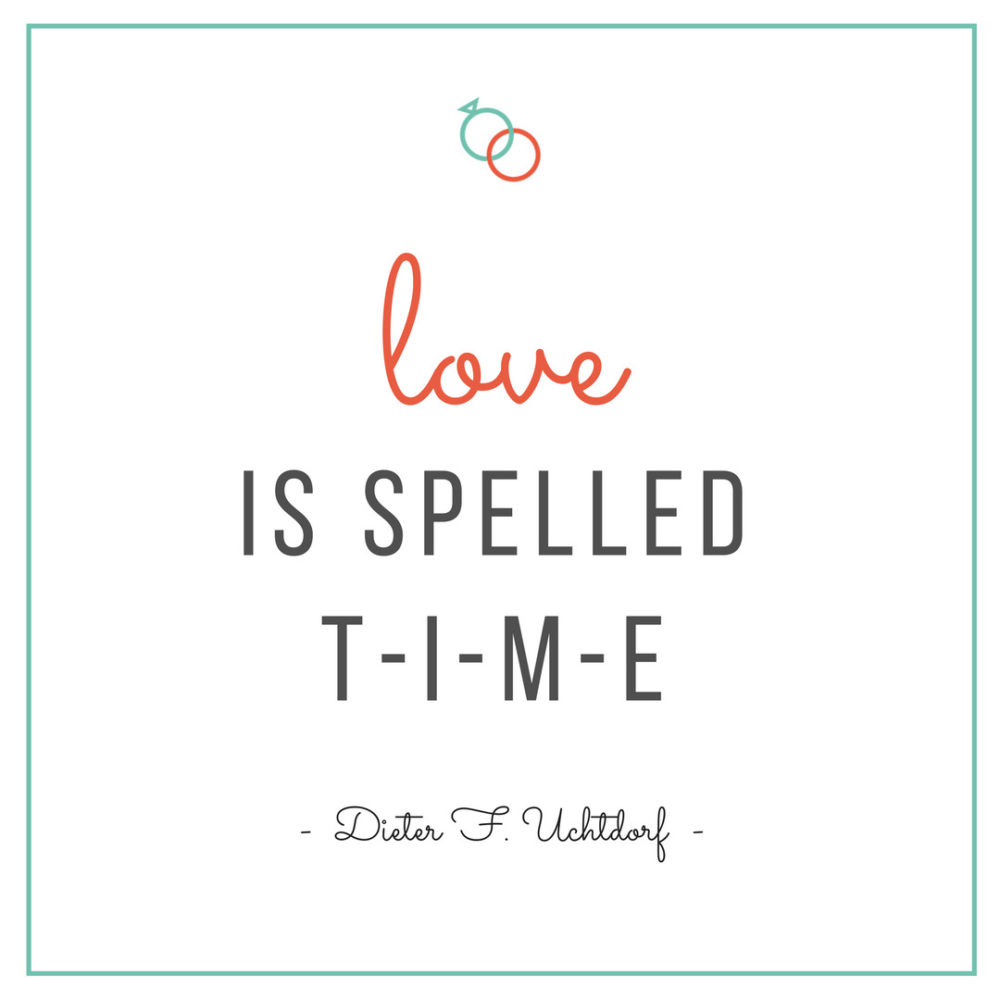 love is spelled time. dieter f uchtdorf