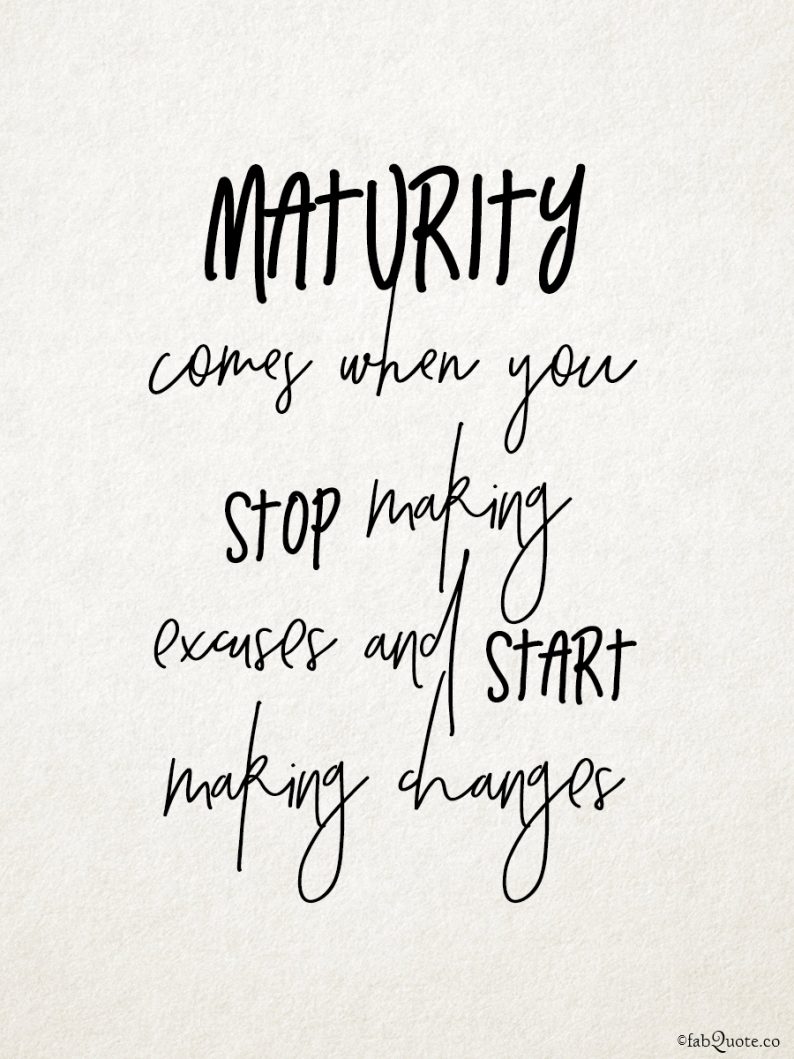 maturity comes when you stop making excuses and start making hands