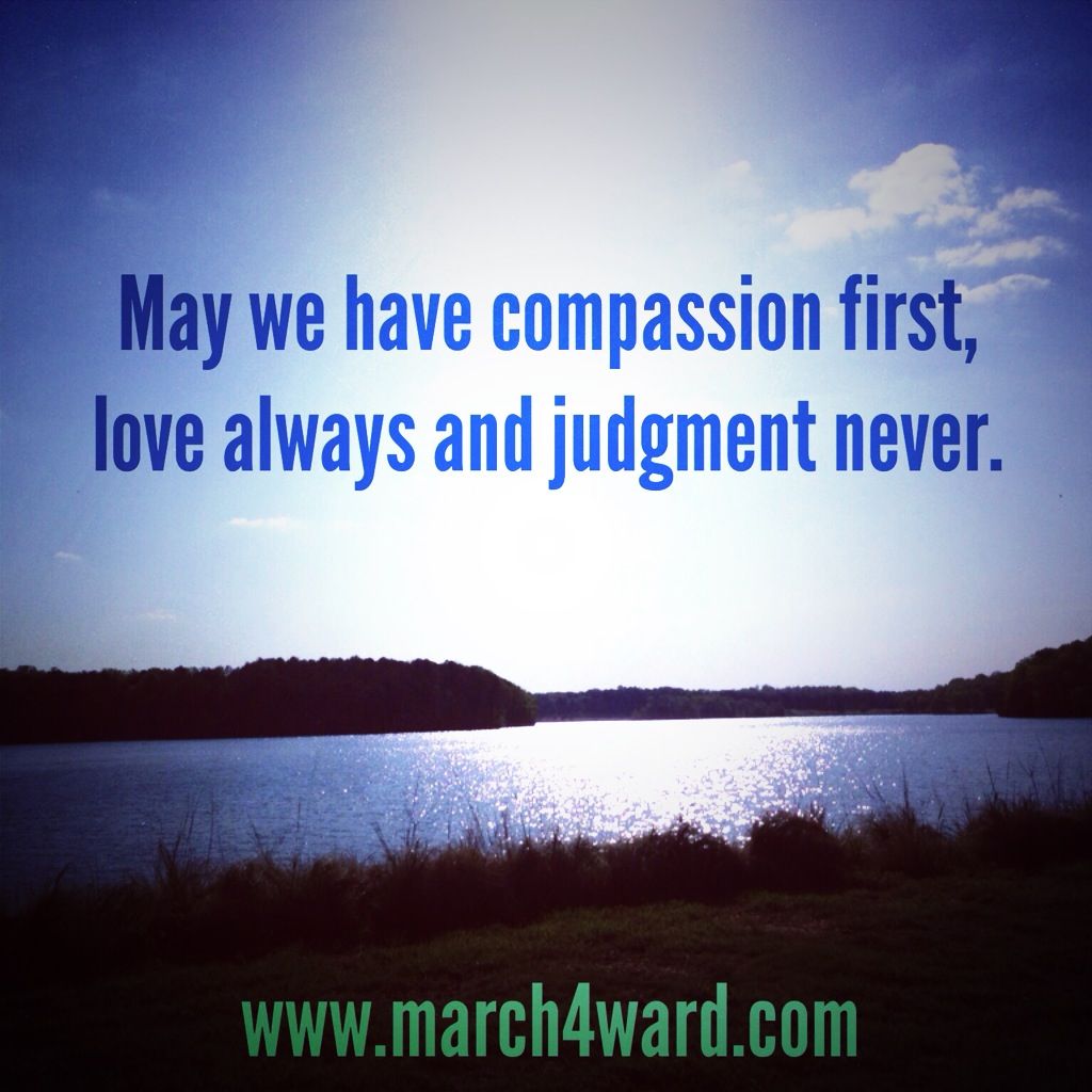 may we have compassion first, love always and judgement never.