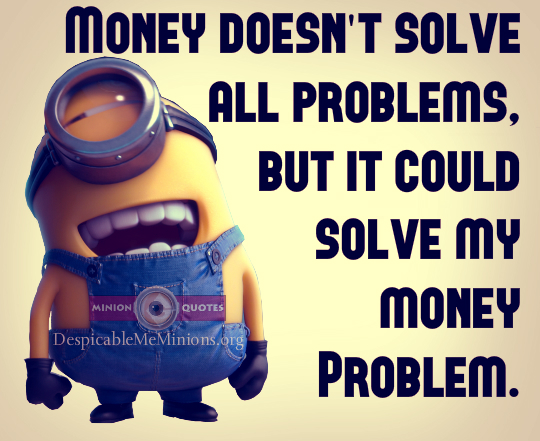 money doesn’t solve all problems, but it couple solve my money problem