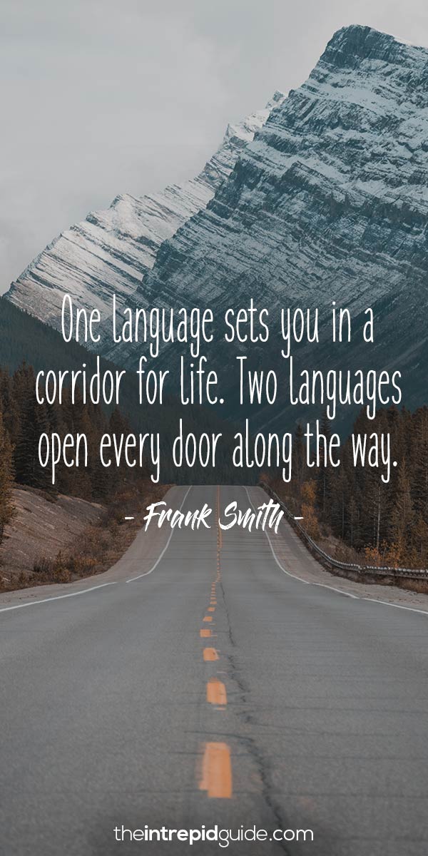 one language sets you in a corridor for life. two languages open every door along the way. frank smith