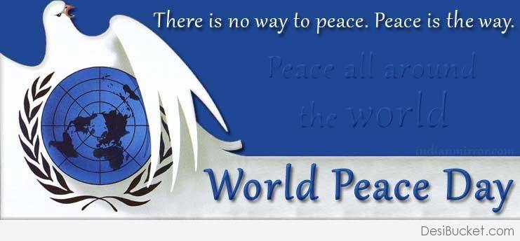 there is no way to peace. peace is the way. peace all around the world. world peace day