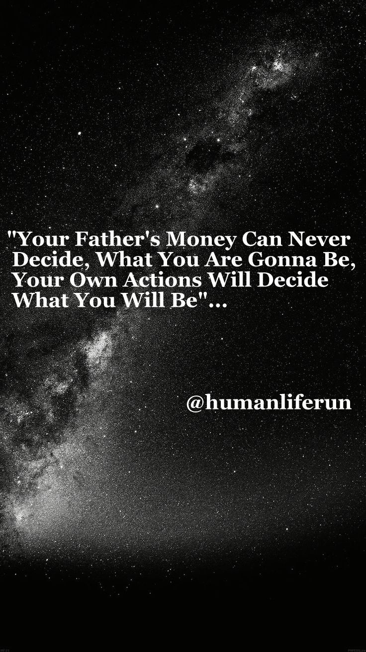 your father’s money can never decide, what you are gonna be, your own actions will decide what you will be