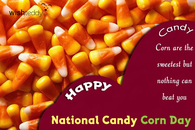 happy National Candy Corn Day candy corn are the sweetest but nothing can beat you