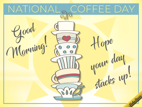 national coffee day good morning hope your day stacks up