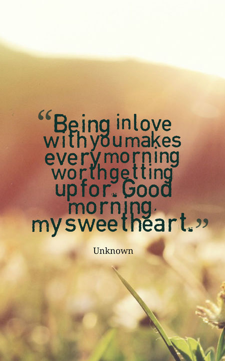being in love with you makes every morning up for good morning my sweetheart.
