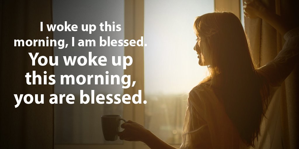 i woke up this morning, i am blessed. you woke up this morning you are blessed