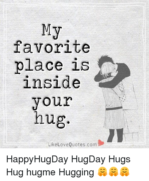 my favorite place is inside your hug.
