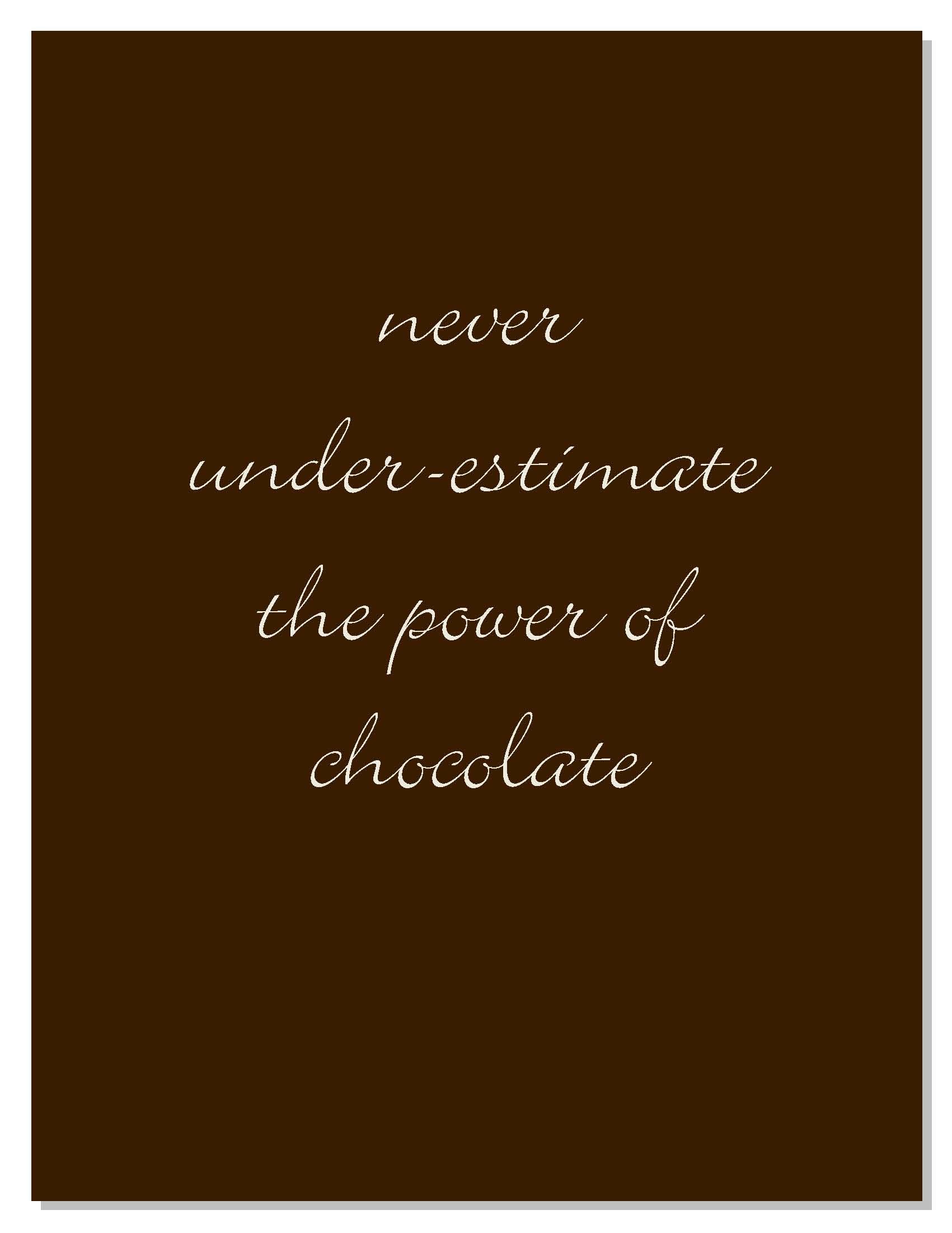 never under estimate the power of chocolate
