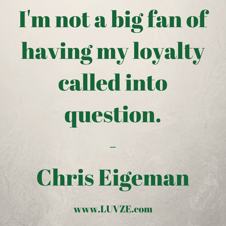 i’m not a big fan of having my loyalty called into question. chris eigeman
