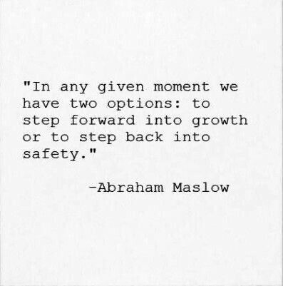 in any given moment we have two options to step forward into growth or to step back into safety. abraham maslow