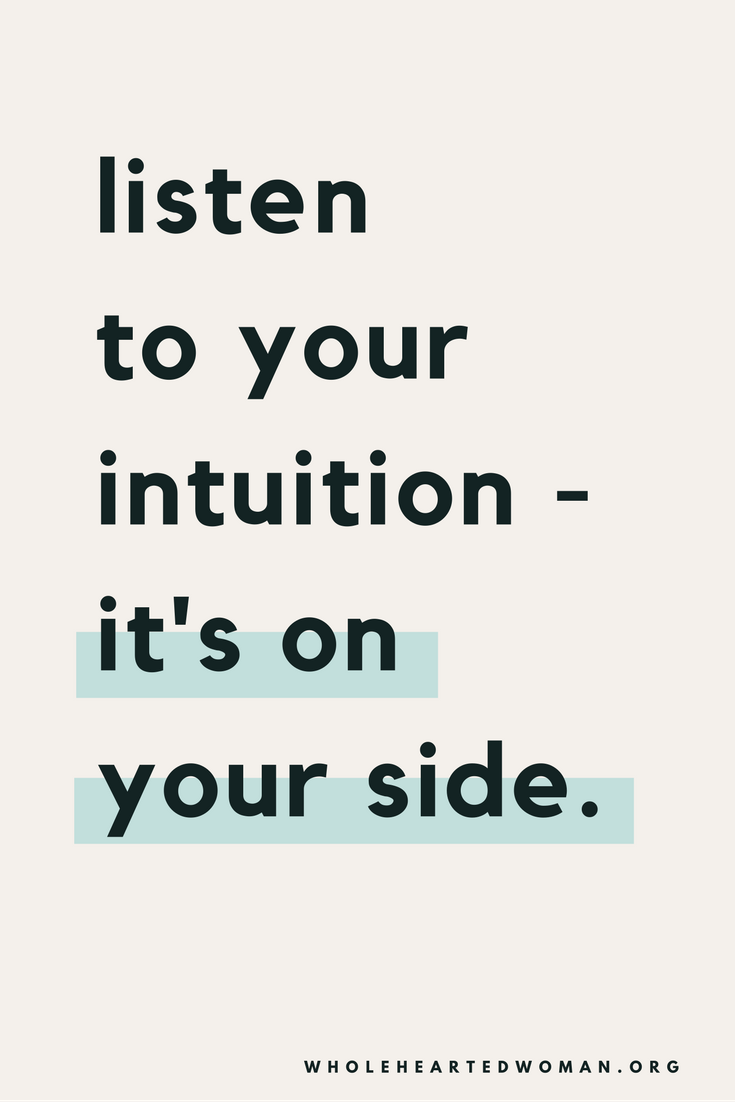 listen to your intuition it’s on your side