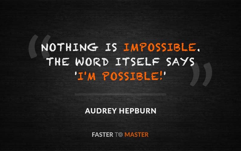 nothing is impossible. the world itself says i’m possible. audrey hepburn