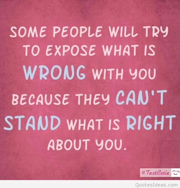 some people will try to expose what is wrong with you because they can’t stand what is right about you