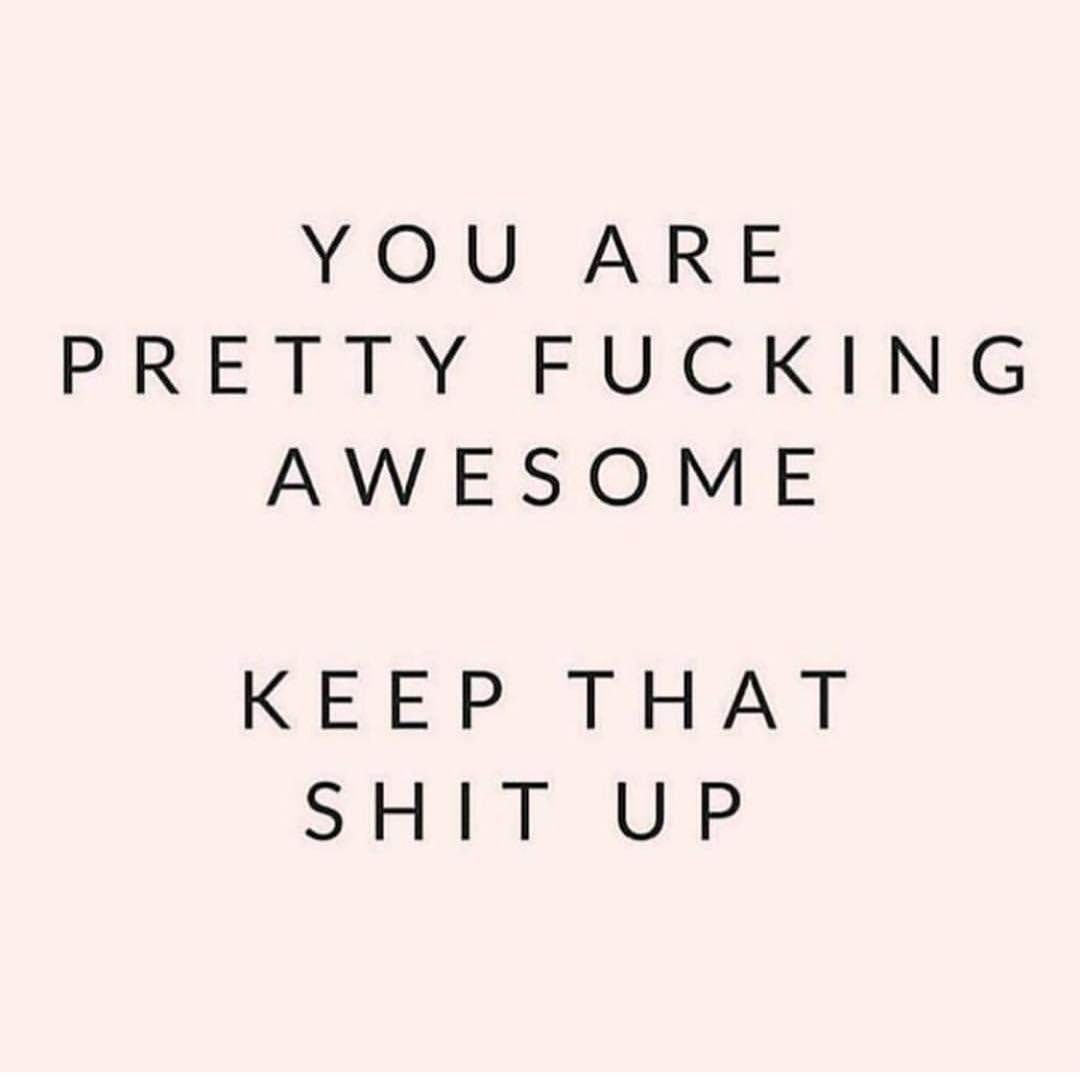 you are pretty fucking awesome keep that shit up