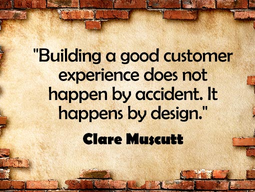 Building a good customer experience does not happen by accident. it happens by design. clare muscutt