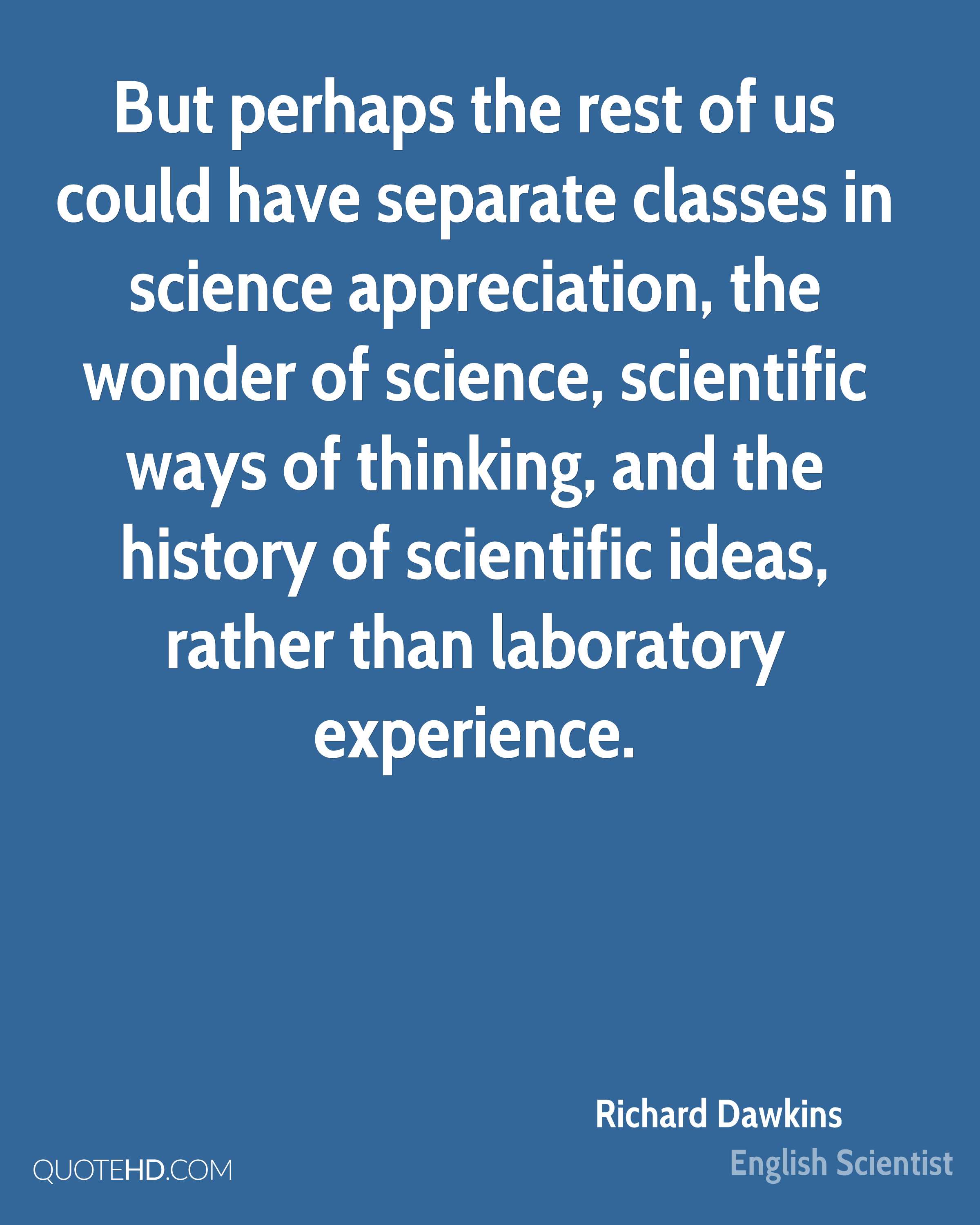 But perhaps the rest of us could have separate classes in science appreciation, the wonder… richard dawkins