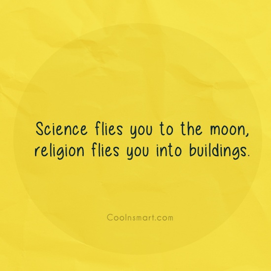 Science flies you to the moon, religion flies you into buildings.