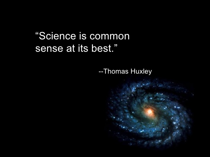 Science is common sense at its best. Thomas huxley