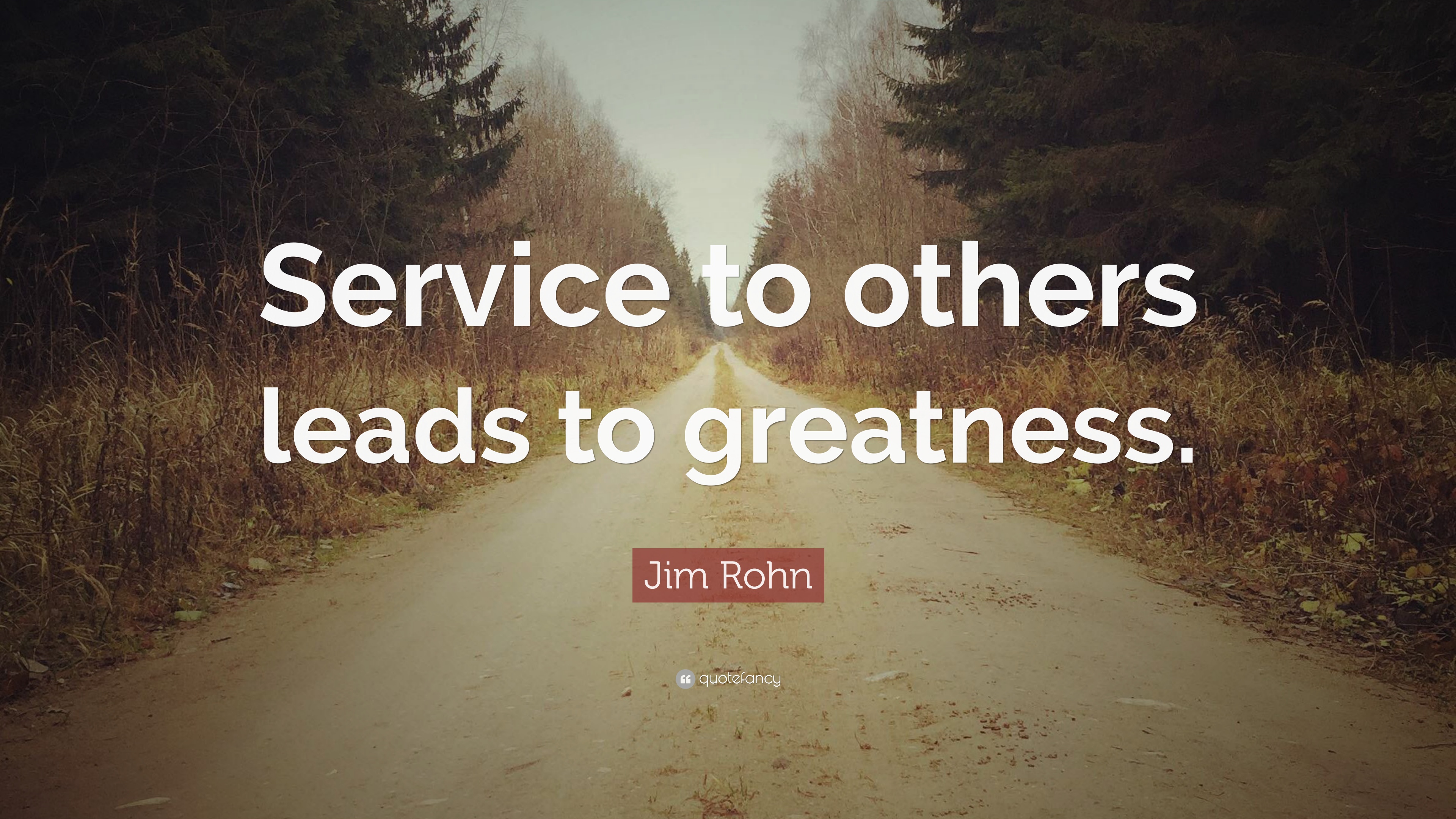 Service to others leads to greatness. Jim Rohn