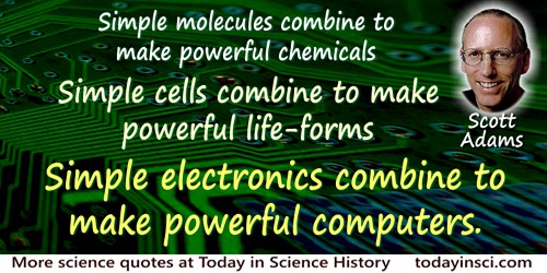 Simple molecules combine to make powerful chemicals. Simple cells combine to make powerful life forms. simple electronics combine make powerful computers
