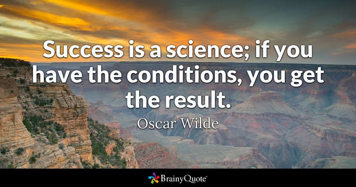 Success is a science; if you have the conditions, you get the result. oscar wilde