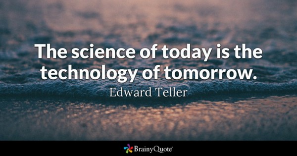 The science of today is the technology of tomorrow. edward teller