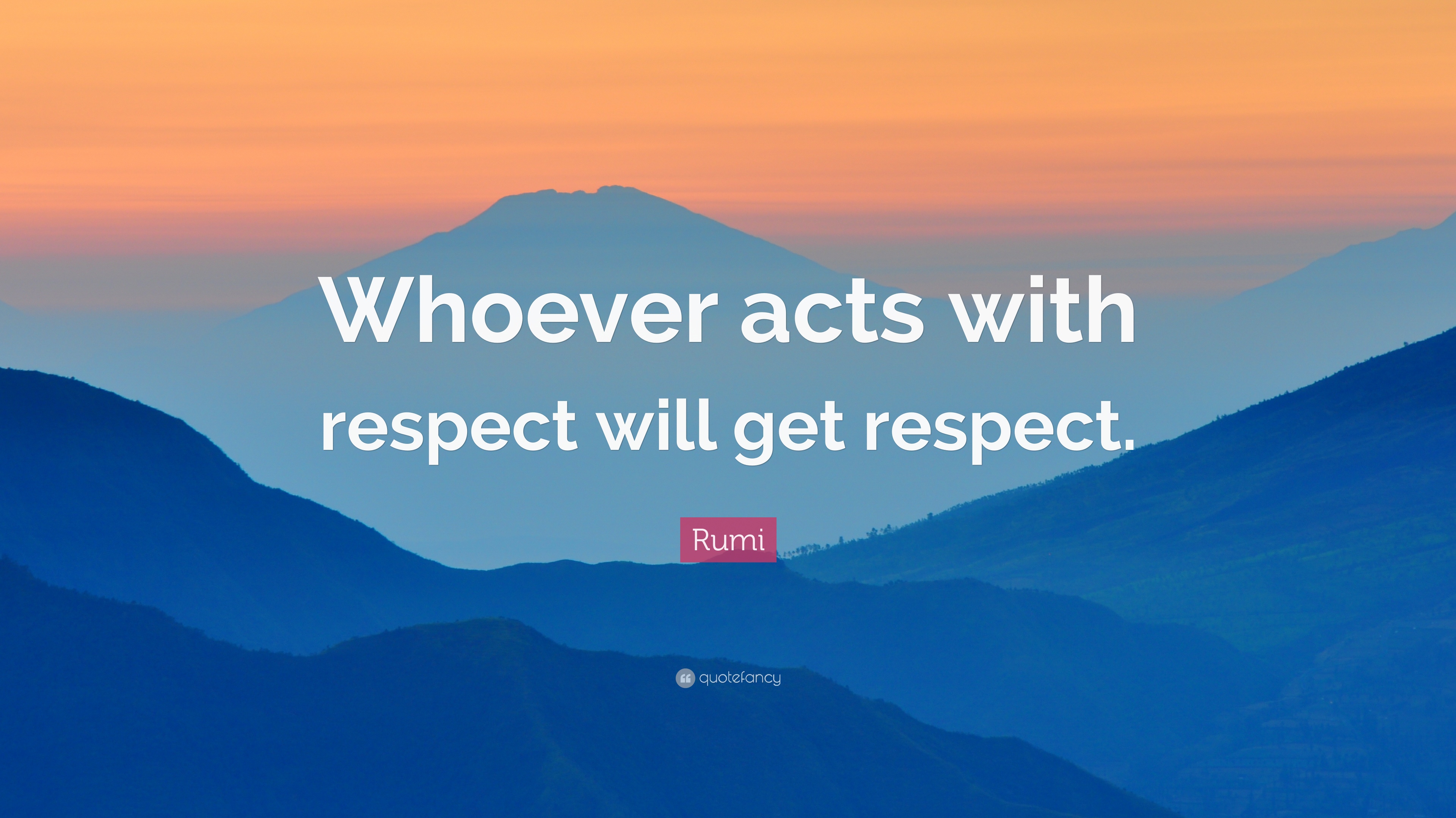 Whoever acts with respect will get respect.