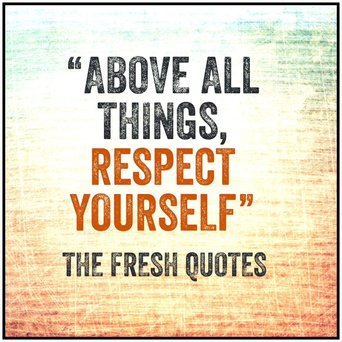 above all things respect yourself