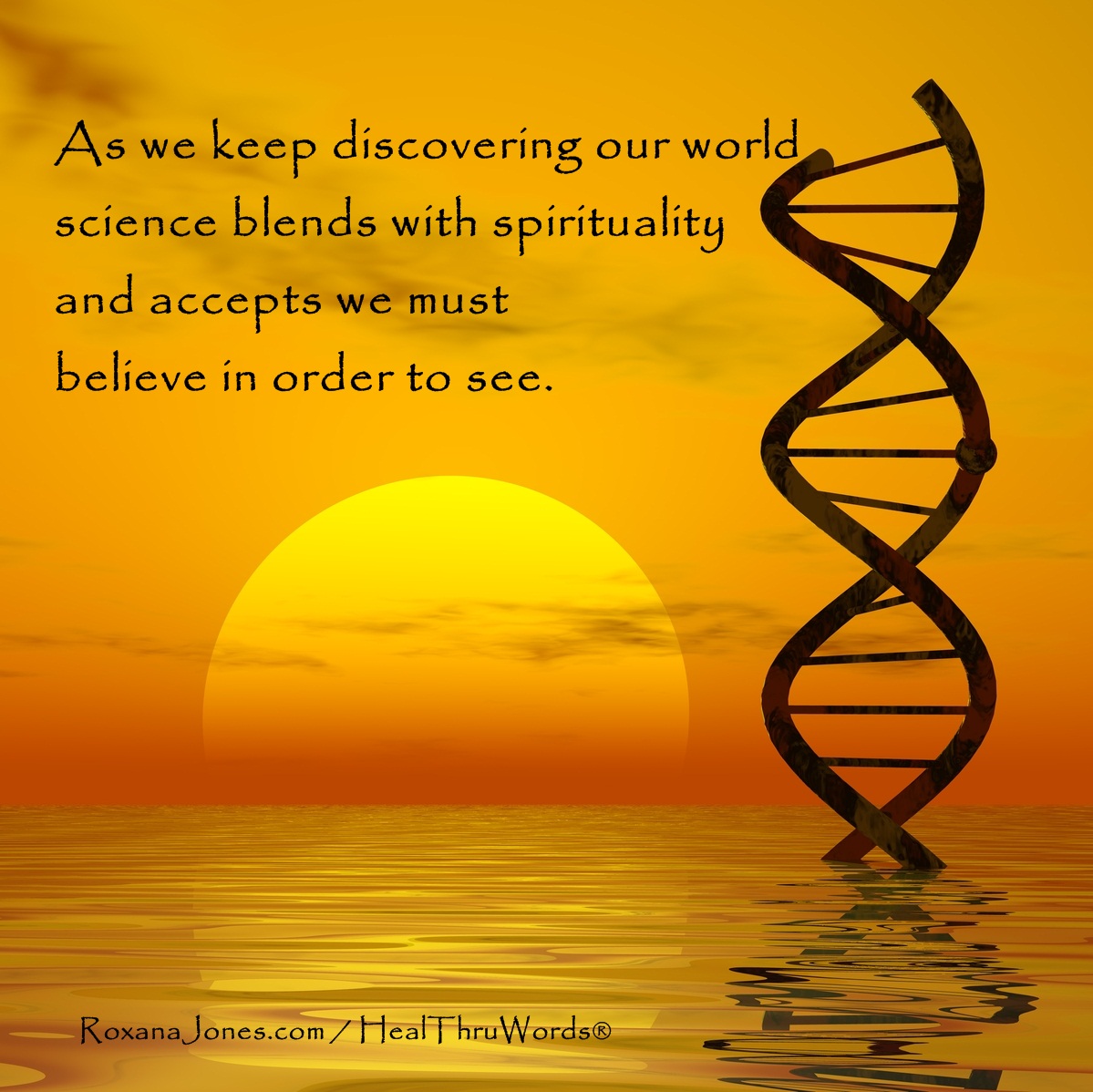 as we keep discovering our world science blends with spirituality and accepts we must believe in order to see.