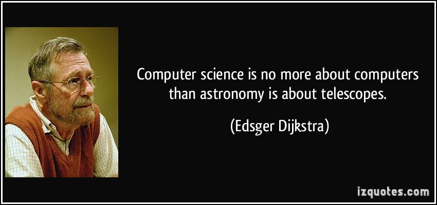 computer science is no more about computers than astronomy is about telescopes. edsger dijkstra