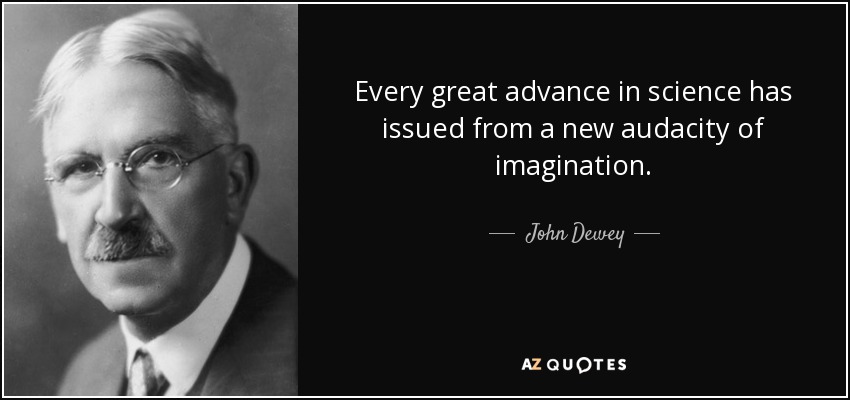every great advance in science has issuef from a new audacity of imagination. john dewey