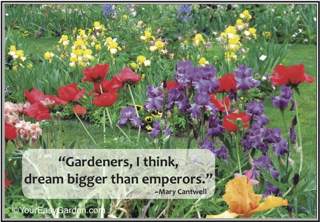 gardeners, i think, dream bigger than emperors. mary cantwell