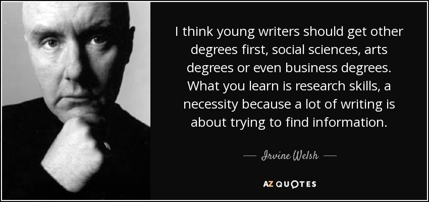 i think young writers should get other degrees first, social sciences, arts degrees or ever business degrees. what you learn is research skills, a necessity …..