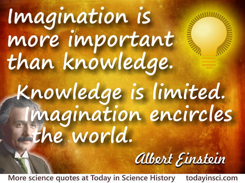 imagination is more important than knowledge. knowledge is limited. imagination encircles the world. albert einstein