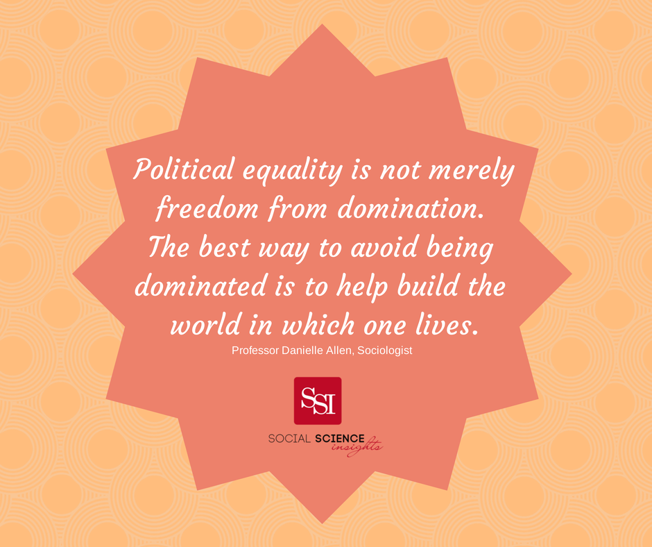 political equality is not merely freedom from domination. the best way to avoid being dominated is to help build the world in which one lives. danielle allen