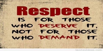 respect is for those who deserve it, not for those who demand it