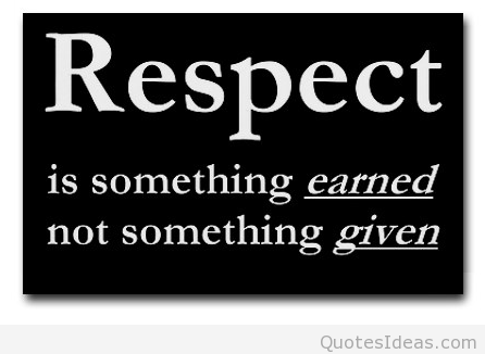 respect is something earned not something given
